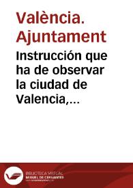 Instrucción que ha de observar la ciudad de Valencia, estando junta en su Ayuntamiento, y fuera dél  | Biblioteca Virtual Miguel de Cervantes