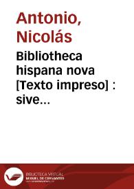 Bibliotheca hispana nova [Texto impreso] : sive hispanorum scriptorum qui ab anno MD. ad MDCLXXXIV floruere notitia | Biblioteca Virtual Miguel de Cervantes