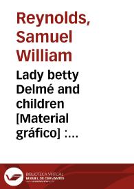 Lady betty Delmé and children [Material gráfico] : sister of the earl of carlisle | Biblioteca Virtual Miguel de Cervantes