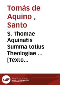 S. Thomae Aquinatis Summa totius Theologiae ... [Texto impreso] : in tres partes ab authore suo distribua ... : [prima pars] | Biblioteca Virtual Miguel de Cervantes