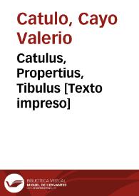 Catulus, Propertius, Tibulus [Texto impreso] | Biblioteca Virtual Miguel de Cervantes