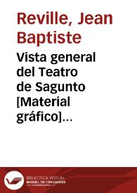 Vista general del Teatro de Sagunto [Material gráfico] = Vue generale du Theatre de Sagonte = General view of the Theatre of Sagonta | Biblioteca Virtual Miguel de Cervantes