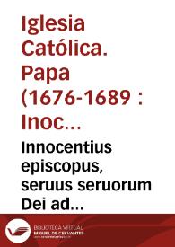 Innocentius episcopus, seruus seruorum Dei ad perpetuam rei memoriam  | Biblioteca Virtual Miguel de Cervantes