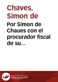 Por Simon de Chaues con el procurador fiscal de su Magestad [Texto impreso] | Biblioteca Virtual Miguel de Cervantes