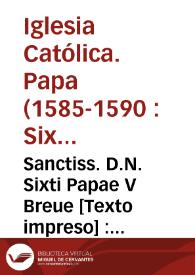 Sanctiss. D.N. Sixti Papae V Breue [Texto impreso] : extinctionis litis motae à Capitulo & Canonicis, aduersus Erectionem XVIII  Praepositurarum Valentin | Biblioteca Virtual Miguel de Cervantes