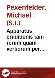 Apparatus eruditionis tam rerum quam verborum per omnes ortes et scientias [Texto impreso] | Biblioteca Virtual Miguel de Cervantes