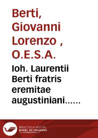 Ioh. Laurentii Berti fratris eremitae augustiniani... Lib. XXXVII. De theologicis disciplinis accurate synopsis [Texto impreso] | Biblioteca Virtual Miguel de Cervantes