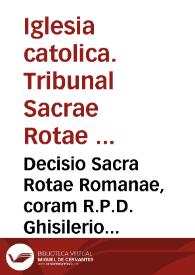 Decisio Sacra Rotae Romanae, coram R.P.D. Ghisilerio in causa Valentina Iurissedendi [Texto impreso] | Biblioteca Virtual Miguel de Cervantes