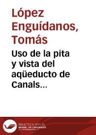 Uso de la pita y vista del aqüeducto de Canals [Material gráfico] | Biblioteca Virtual Miguel de Cervantes