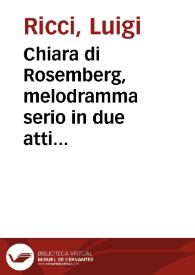 Chiara di Rosemberg, melodramma serio in due atti [Texto impreso] = Clara de Rosemberg, opera serie en dos actos | Biblioteca Virtual Miguel de Cervantes