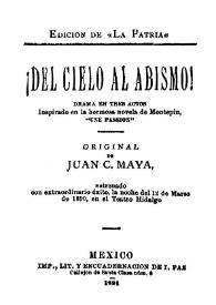 ¡Del cielo al abismo!: drama en tres actos / original de Juan C. Maya | Biblioteca Virtual Miguel de Cervantes