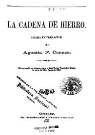 La cadena de hierro: drama en tres actos / por Agustin F. Cuenca | Biblioteca Virtual Miguel de Cervantes