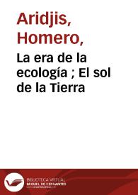 La era de la ecología ; El sol de la Tierra / Homero Aridjis | Biblioteca Virtual Miguel de Cervantes