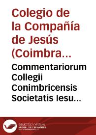Commentariorum Collegii Conimbricensis Societatis Iesu in octo libros physicorum Aristotelis Stagiritae : prima pars ... | Biblioteca Virtual Miguel de Cervantes
