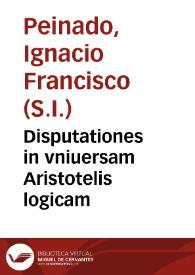 Disputationes in vniuersam Aristotelis logicam | Biblioteca Virtual Miguel de Cervantes