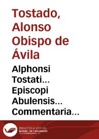 Alphonsi Tostati... Episcopi Abulensis... Commentaria in Deuteronomium. | Biblioteca Virtual Miguel de Cervantes