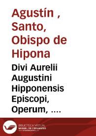 Divi Aurelii Augustini Hipponensis Episcopi, Operum, . tomus decimus : continens reliqua tractata apud Populum ... | Biblioteca Virtual Miguel de Cervantes