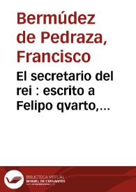 El secretario del rei : escrito a Felipo qvarto, tercero monarca de España | Biblioteca Virtual Miguel de Cervantes