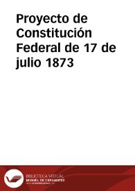 Proyecto de Constitución Federal de 17 de julio 1873 | Biblioteca Virtual Miguel de Cervantes