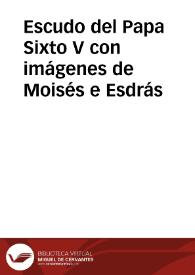 Escudo del Papa Sixto V con imágenes de Moisés e Esdrás | Biblioteca Virtual Miguel de Cervantes