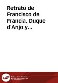 Retrato de Francisco de Francia, Duque d'Anjo y d'Alençon | Biblioteca Virtual Miguel de Cervantes