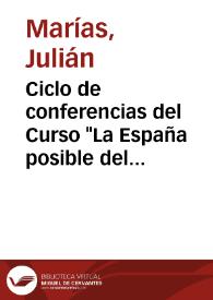 Ciclo de conferencias del Curso "La España posible del siglo XXI" (1997-1998) / Julián Marías | Biblioteca Virtual Miguel de Cervantes