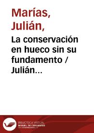 La conservación en hueco sin su fundamento / Julián Marías | Biblioteca Virtual Miguel de Cervantes