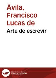 Arte de escrevir / de Francisco Lucas vezino de Sevilla residente en corte de su Magestad dividida en quatro partes y dirigida ala S.C.R.M. del Rey don Phelippe II nuestro señor    | Biblioteca Virtual Miguel de Cervantes