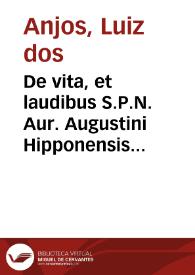 De vita, et laudibus S.P.N. Aur. Augustini Hipponensis episcopi, et Ecclesiae doctoris eximii, libri sex / authore P. F. Ludovico de Angelis... | Biblioteca Virtual Miguel de Cervantes