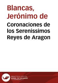 Coronaciones de los Serenissimos Reyes de Aragon / escritas por Geronimo de Blancas... ; con dos tratados del Modo de tener Cortes... ; publicalo ... Iuan Francisco Andres de Uztarroz, con algunas notas... | Biblioteca Virtual Miguel de Cervantes