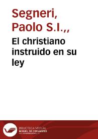 El christiano instruido en su ley / dados a luz en lengua toscana por el Padre Pablo Señeri... ; y traducidos al castellano por Don Juan de Espinola Baeza Echaburu ; tomo tercero. | Biblioteca Virtual Miguel de Cervantes