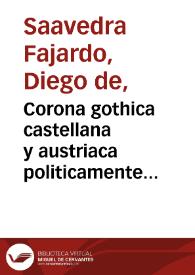 Corona gothica castellana y austriaca politicamente illustrada... / por Don Diego Saavedra Faxardo... | Biblioteca Virtual Miguel de Cervantes