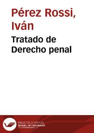 Tratado de Derecho penal / escrito en francés por P. Rossi ; traducido al idioma español por Don Cayetano Cortés ; tomo I | Biblioteca Virtual Miguel de Cervantes