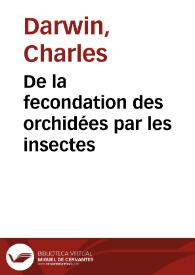 De la fecondation des orchidées par les insectes / par Charles Darwin; traduit par L. Revolle... | Biblioteca Virtual Miguel de Cervantes