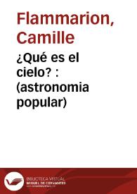 ¿Qué es el cielo? : (astronomia popular)  / por Camilo Flammarion, versión de Eduardo E. García | Biblioteca Virtual Miguel de Cervantes
