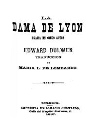 La dama de Lyón : drama en cinco actos / por Edward Bulwer ; traducción de María L. de Lombardo | Biblioteca Virtual Miguel de Cervantes