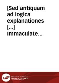 [Sed antiquam ad logica explanationes [...] Immaculate Concepcionis...] [Manuscrito] | Biblioteca Virtual Miguel de Cervantes
