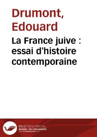 La France juive : essai d'histoire contemporaine | Biblioteca Virtual Miguel de Cervantes