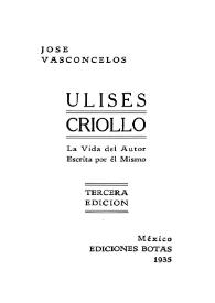 Ulises criollo : la vida del autor escrita por él mismo / José Vasconcelos | Biblioteca Virtual Miguel de Cervantes