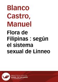 Flora de Filipinas : según el sistema sexual de Linneo / por el P. Fr. Manuel Blanco | Biblioteca Virtual Miguel de Cervantes