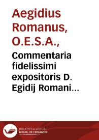 Commentaria fidelissimi expositoris D. Egidij Romani in libros de generatio[n]e [et] corruptio[n]e Aristotelis cu[m] textu intercluso singulis locis ... | Biblioteca Virtual Miguel de Cervantes