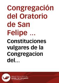 Constituciones vulgares de la Congregacion del Oratorio de Roma fundada por el Glorioso S. Felipe Neri | Biblioteca Virtual Miguel de Cervantes
