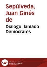Dialogo llamado Democrates / co[m]puesto por el doctor Juan de sepulueda capella[n] y coronista de su S.C.C.M. del emp[er]ador ; agora nueuamente inpresso | Biblioteca Virtual Miguel de Cervantes