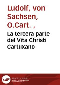 La tercera parte del Vita Christi Cartuxano / [interpretado de latin en romance... de Castilla por fray Ambrosio Motesino de la orden de los frayles menores...] | Biblioteca Virtual Miguel de Cervantes