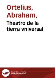 Theatro de la tierra vniversal / de Abraham Ortelio ... ; con sus declaraciones traduzidas d'el latin | Biblioteca Virtual Miguel de Cervantes