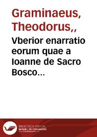 Vberior enarratio eorum quae a Ioanne de Sacro Bosco proponuntur, ita vt adiecta difficilioribus locis commentarij vicem supplere possit / auctore M. Theodoro Gramineo Ruremundano  | Biblioteca Virtual Miguel de Cervantes