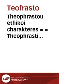 Theophrastou ethikoi charakteres = = Theophrasti notationes morum = Theophrasti notationes morum / Isaacus Casaubonus recensuit, in Latinum sermonem vertit... | Biblioteca Virtual Miguel de Cervantes