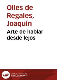 Arte de hablar desde lejos / escribíalo Joaquín Olles de Regales | Biblioteca Virtual Miguel de Cervantes
