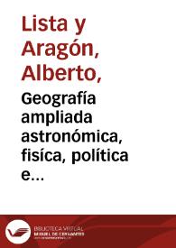 Geografía ampliada astronómica, fisíca, política e histórica / redactada en su parte astronómica por Alberto Lista y Aragón ; anotada en esta misma parte y completada en la física, política e histórica por Manuel Merry y Colón | Biblioteca Virtual Miguel de Cervantes