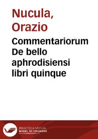 Commentariorum De bello aphrodisiensi libri quinque / auctore Horatio Nucula ... | Biblioteca Virtual Miguel de Cervantes